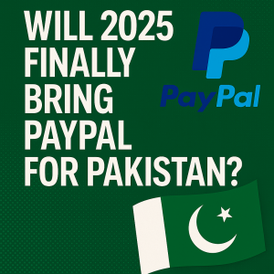 Will 2025 Finally Bring PayPal for Pakistan?